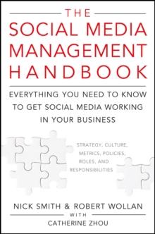 The Social Media Management Handbook : Everything You Need To Know To Get Social Media Working In Your Business