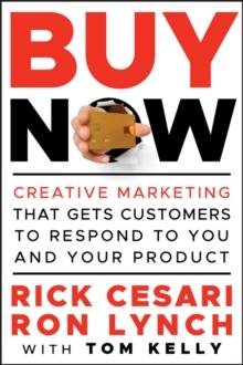 Buy Now : Creative Marketing that Gets Customers to Respond to You and Your Product