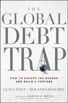 The Global Debt Trap : How to Escape the Danger and Build a Fortune