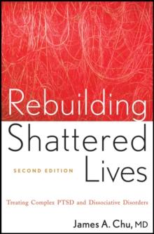 Rebuilding Shattered Lives : Treating Complex PTSD and Dissociative Disorders