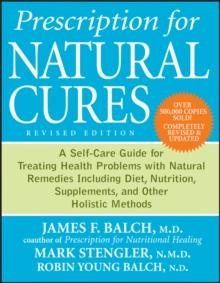 Prescription for Natural Cures : A Self-Care Guide for Treating Health Problems with Natural Remedies Including Diet, Nutrition, Supplements, and Other Holistic Methods