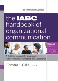 The IABC Handbook of Organizational Communication : A Guide to Internal Communication, Public Relations, Marketing, and Leadership