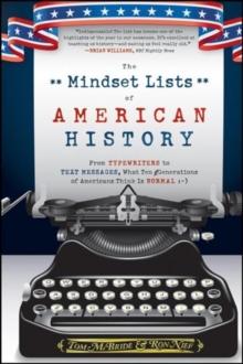 The Mindset Lists of American History : From Typewriters to Text Messages, What Ten Generations of Americans Think Is Normal