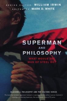 Superman and Philosophy : What Would the Man of Steel Do?