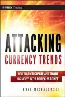 Attacking Currency Trends : How to Anticipate and Trade Big Moves in the Forex Market