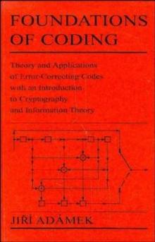 Foundations of Coding : Theory and Applications of Error-Correcting Codes with an Introduction to Cryptography and Information Theory