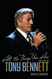 All the Things You Are : The Life of Tony Bennett