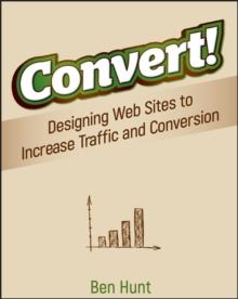 Convert! : Designing Web Sites to Increase Traffic and Conversion