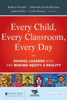 Every Child, Every Classroom, Every Day : School Leaders Who Are Making Equity a Reality