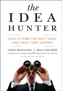 The Idea Hunter : How to Find the Best Ideas and Make them Happen