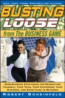 Busting Loose From the Business Game : Mind-Blowing Strategies for Recreating Yourself, Your Team, Your Business, and Everything in Between