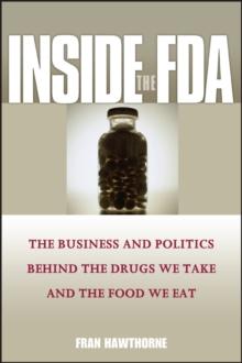 Inside the FDA : The Business and Politics Behind the Drugs We Take and the Food We Eat