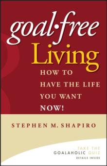 Goal-Free Living : How to Have the Life You Want NOW!