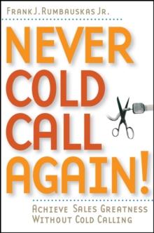 Never Cold Call Again : Achieve Sales Greatness Without Cold Calling