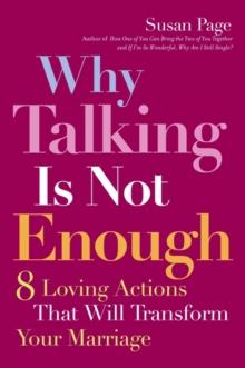 Why Talking Is Not Enough : Eight Loving Actions That Will Transform Your Marriage