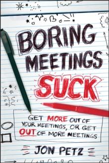 Boring Meetings Suck : Get More Out of Your Meetings, or Get Out of More Meetings