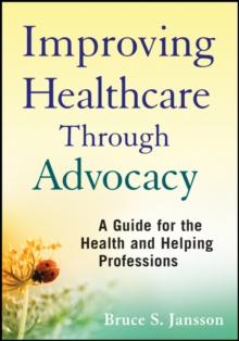 Improving Healthcare Through Advocacy : A Guide for the Health and Helping Professions