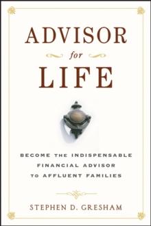 Advisor for Life : Become the Indispensable Financial Advisor to Affluent Families