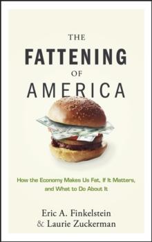 The Fattening of America : How The Economy Makes Us Fat, If It Matters, and What To Do About It