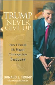 Trump Never Give Up : How I Turned My Biggest Challenges into Success