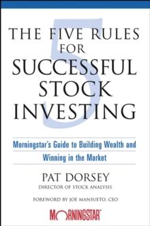 The Five Rules for Successful Stock Investing : Morningstar's Guide to Building Wealth and Winning in the Market