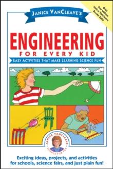 Janice VanCleave's Engineering for Every Kid : Easy Activities That Make Learning Science Fun