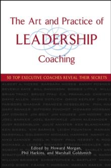 The Art and Practice of Leadership Coaching : 50 Top Executive Coaches Reveal Their Secrets