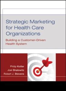 Strategic Marketing For Health Care Organizations : Building A Customer-Driven Health System