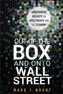 Out of the Box and onto Wall Street : Unorthodox Insights on Investments and the Economy