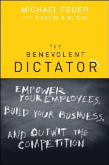 The Benevolent Dictator : Empower Your Employees, Build Your Business, and Outwit the Competition