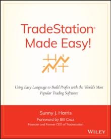 TradeStation Made Easy! : Using EasyLanguage to Build Profits with the World's Most Popular Trading Software