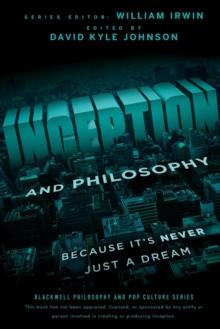 Inception and Philosophy : Because It's Never Just a Dream