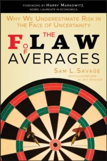 The Flaw of Averages : Why We Underestimate Risk in the Face of Uncertainty