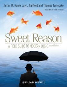 Sweet Reason : A Field Guide to Modern Logic