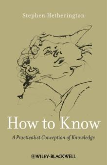 How to Know : A Practicalist Conception of Knowledge