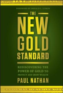 The New Gold Standard : Rediscovering the Power of Gold to Protect and Grow Wealth