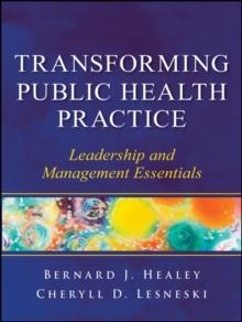 Transforming Public Health Practice : Leadership and Management Essentials