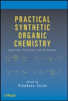 Practical Synthetic Organic Chemistry : Reactions, Principles, and Techniques