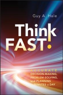 Think Fast! : Accurate Decision-Making, Problem-Solving, and Planning in Minutes a Day