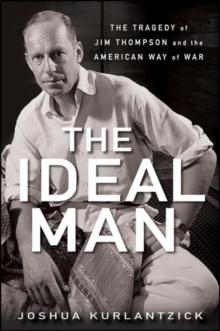 The Ideal Man : The Tragedy of Jim Thompson and the American Way of War