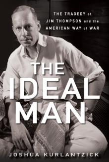 The Ideal Man : The Tragedy of Jim Thompson and the American Way of War