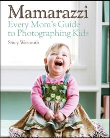 Mamarazzi : Every Mom's Guide to Photographing Kids