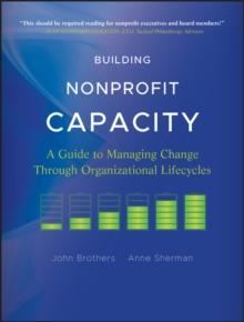 Building Nonprofit Capacity : A Guide to Managing Change Through Organizational Lifecycles