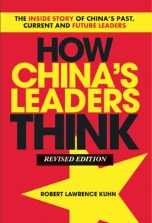 How China's Leaders Think : The Inside Story of China's Past, Current and Future Leaders