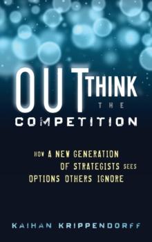 Outthink the Competition : How a New Generation of Strategists Sees Options Others Ignore