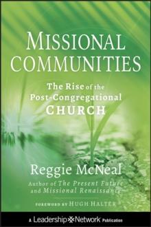 Missional Communities : The Rise of the Post-Congregational Church