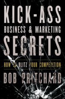 Kick Ass Business and Marketing Secrets : How to Blitz Your Competition