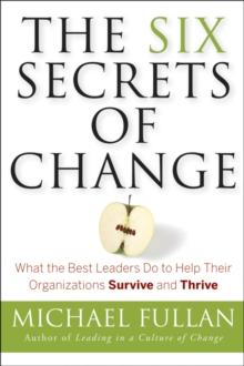 The Six Secrets of Change : What the Best Leaders Do to Help Their Organizations Survive and Thrive