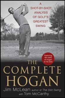 The Complete Hogan : A Shot-by-Shot Analysis of Golf's Greatest Swing