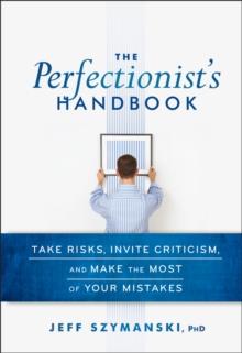 The Perfectionist's Handbook : Take Risks, Invite Criticism, and Make the Most of Your Mistakes